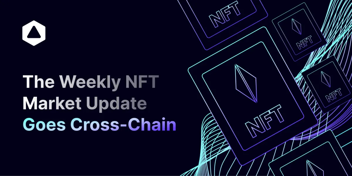 The Weekly NFT Market Update Goes Cross-Chain