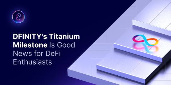 DFINITY's Titanium Milestone Is Good News for DeFi Enthusiasts