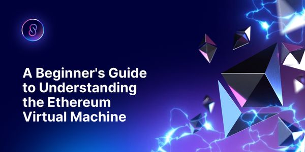A Beginner's Guide to Understanding the Ethereum Virtual Machine