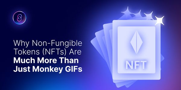 Why Non-Fungible Tokens (NFTs) Are Much More Than Just Monkey GIFs