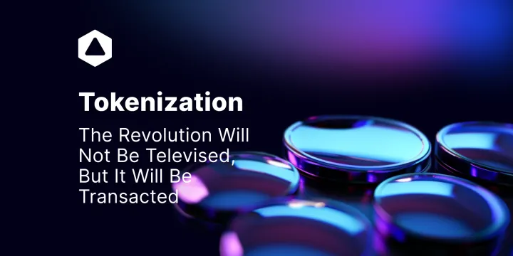 Tokenization: The Revolution Will Not Be Televised, But It Will Be Transacted